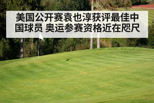美国公开赛袁也淳获评最佳中国球员 奥运参赛资格近在咫尺